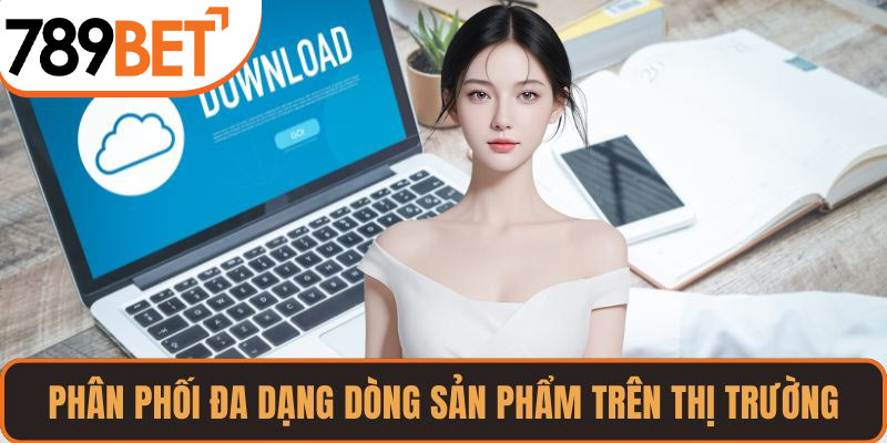 Phân phối đa dạng dòng sản phẩm trên thị trường