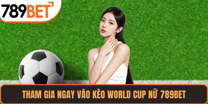 Tham gia ngay vào kèo World Cup nữ 789BET