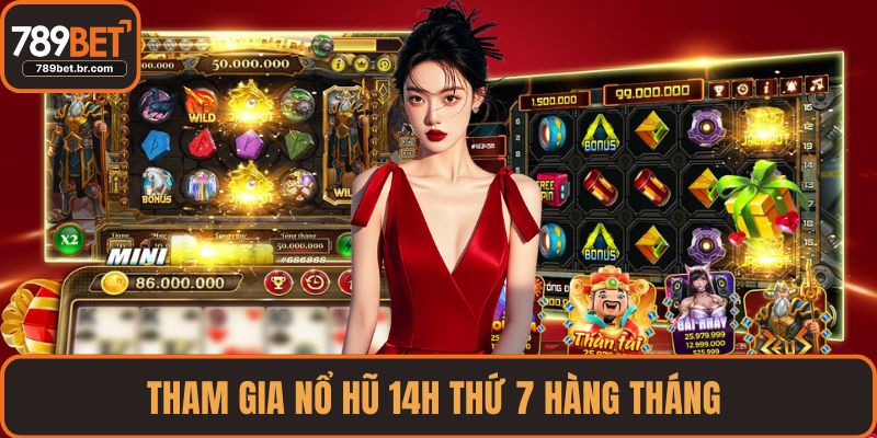 Tham gia nổ hũ 14h thứ 7 hàng tháng 